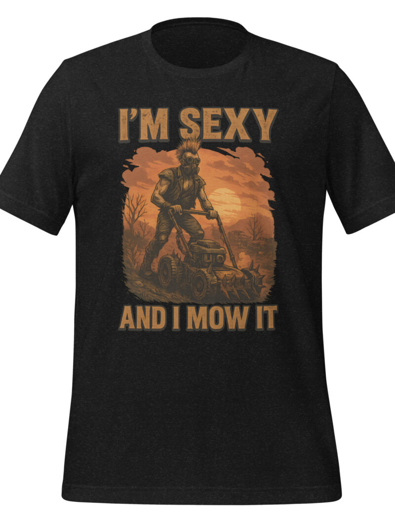 I'm Sexy And I Mow It | Mow Max Unisex t-shirt
